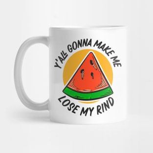 Y'all Gonna Make Me Lose My Rind // Funny Watermelon Mug